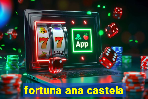 fortuna ana castela